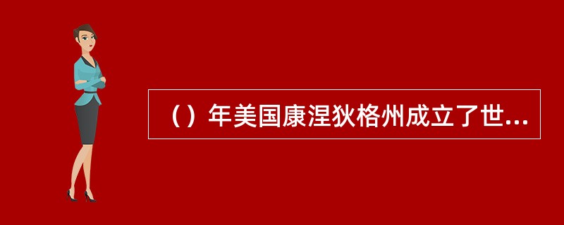 （）年美国康涅狄格州成立了世界上第一个心理卫生协会。