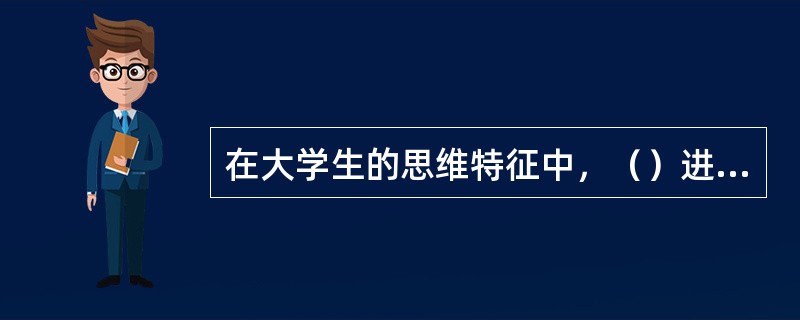 在大学生的思维特征中，（）进一步发展，占主导地位。