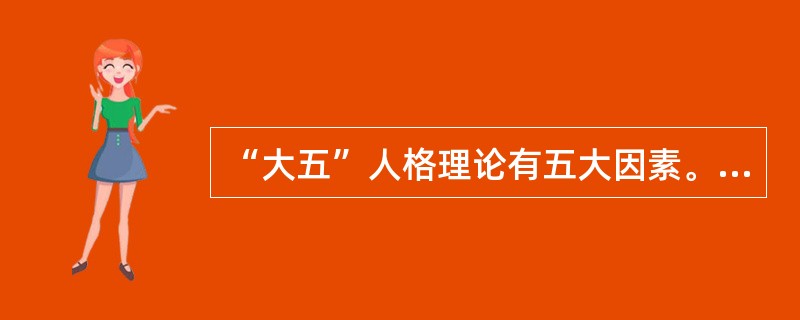 “大五”人格理论有五大因素。“代表个人能与人和睦相处的程度，得分高者表现为信任，直率，利他。”这个因素是（）。