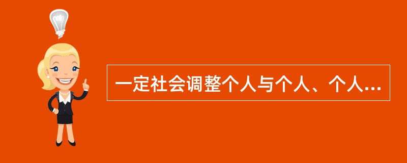 一定社会调整个人与个人、个人与社会之间关系的行为规范的总和是（）。