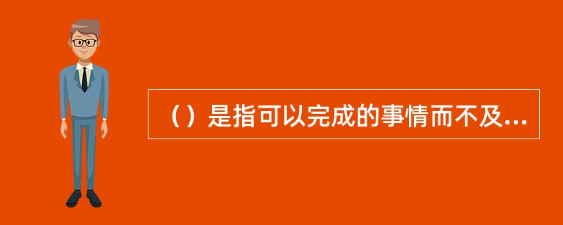 （）是指可以完成的事情而不及时完成，不由自主地把事情推脱到以后干的一种心理状态。