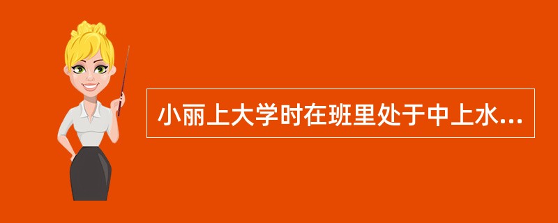 小丽上大学时在班里处于中上水平。大一的时候，她上课认真听讲、专心记笔记。在第一学期的期终考试中，她的学业成绩在全班排第一，小丽觉得特别自豪，马上打电话告诉父母。到了第二学期，但与以前不同的是，她对考试