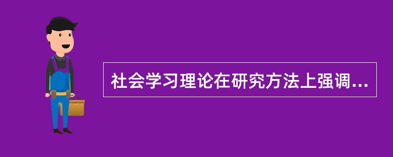 社会学习理论在研究方法上强调（）在道德学习中的作用，强调环境和父母的教养方式对儿童品德发展的影响。