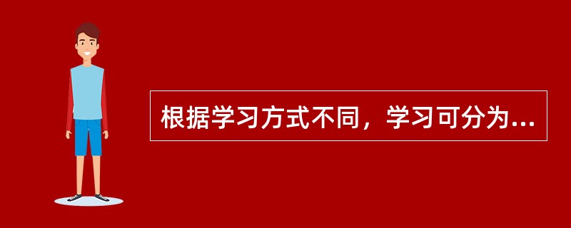 根据学习方式不同，学习可分为（）。
