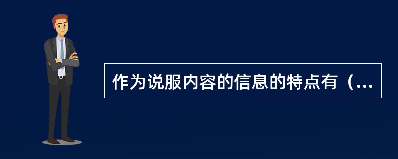 作为说服内容的信息的特点有（）。