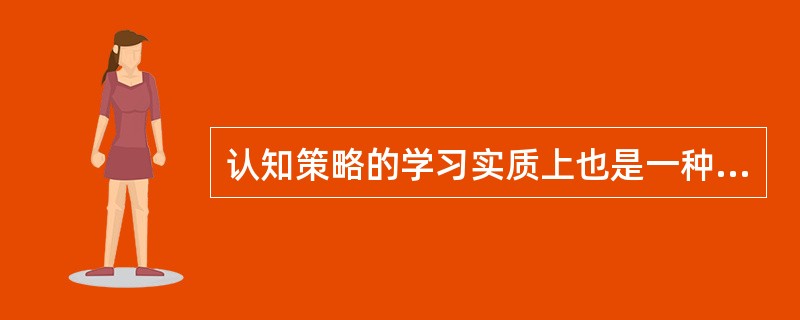 认知策略的学习实质上也是一种（）的学习。