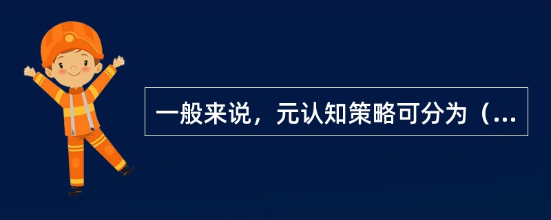 一般来说，元认知策略可分为（）。