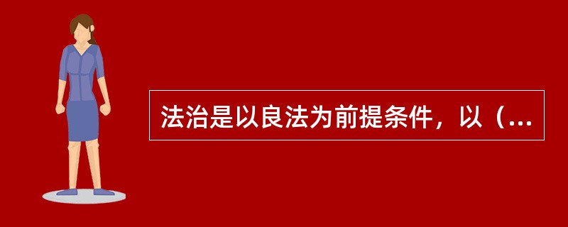 法治是以良法为前提条件，以（）为内在机制。