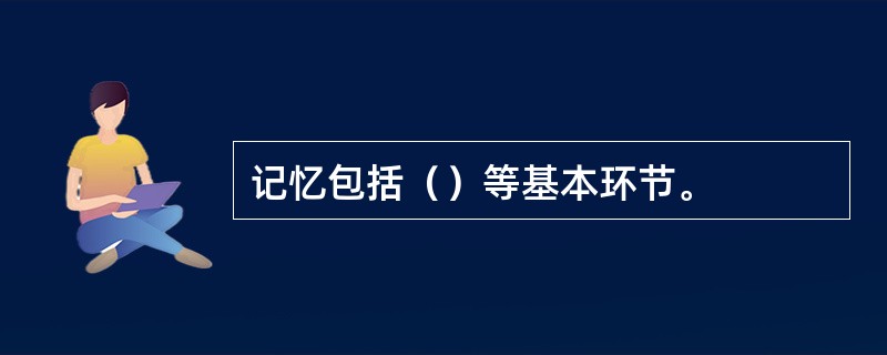 记忆包括（）等基本环节。