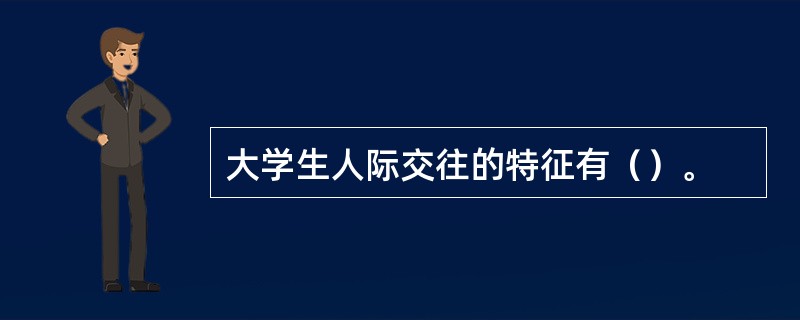 大学生人际交往的特征有（）。