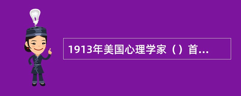 1913年美国心理学家（）首先向冯特的心理学提出挑战，不同意“心理学是研究意识的科学”这一观念。