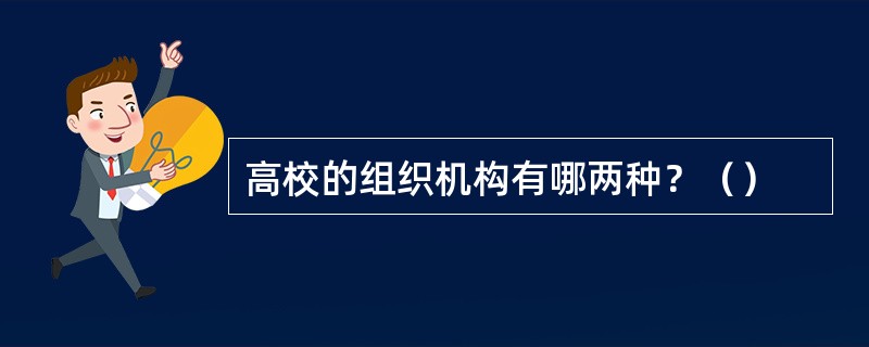 高校的组织机构有哪两种？（）