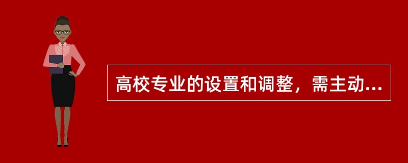 高校专业的设置和调整，需主动适应国家和区域经济社会发展需要，适应（）、（）以及（）。