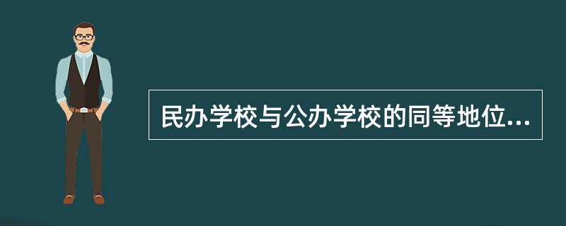 民办学校与公办学校的同等地位，主要体现在哪两个方面？（）