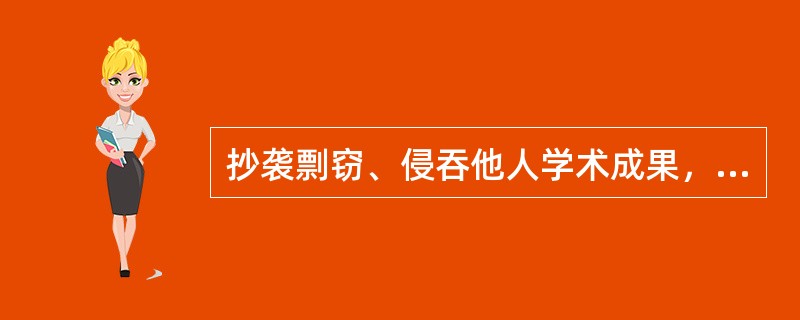 抄袭剽窃、侵吞他人学术成果，属于（）行为。