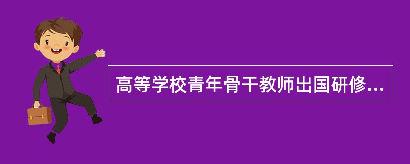 高等学校青年骨干教师出国研修项目”（包括在站博士后研究人员）选派规模，参加（）和（）。