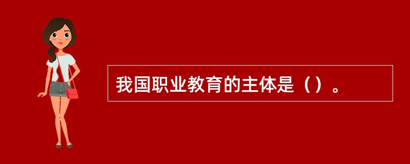 我国职业教育的主体是（）。