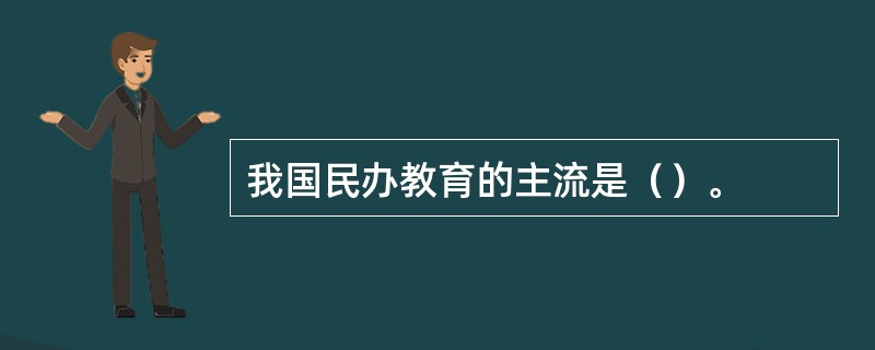我国民办教育的主流是（）。