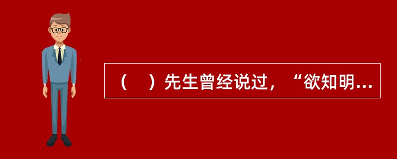 （　）先生曾经说过，“欲知明日之社会，先看今曰之校园”。