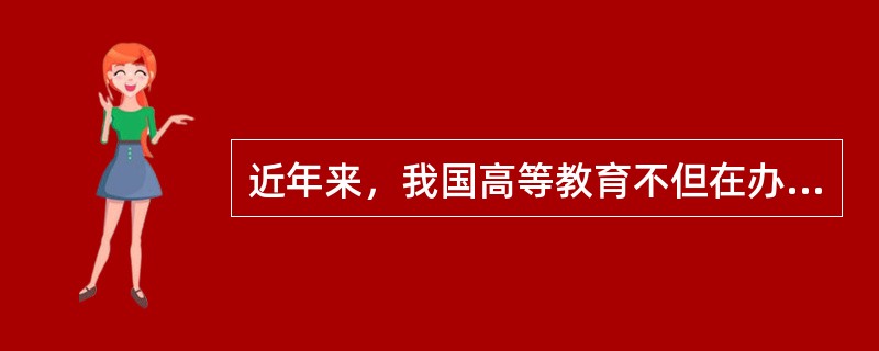 近年来，我国高等教育不但在办学主体多样化方面也有较大的进展，其他方面也有了较大的发展，表现在（　）。