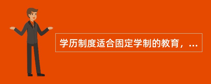 学历制度适合固定学制的教育，学位制度适合弹性学制的教育。（　）