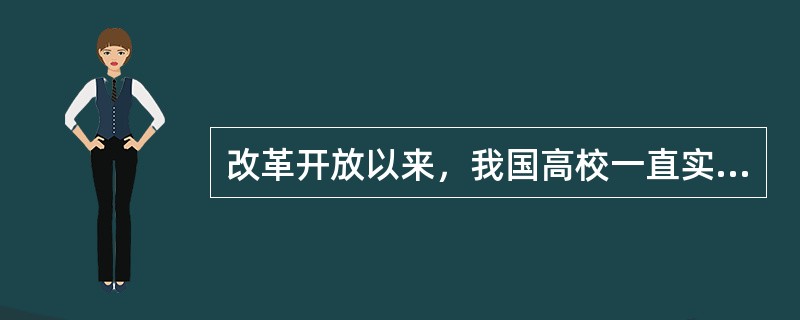 改革开放以来，我国高校一直实行党委领导下的校长负责制。（　）