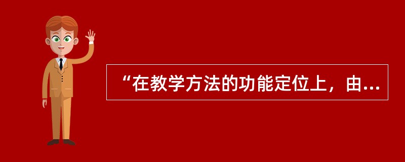 “在教学方法的功能定位上，由教给知识向教会学习转变”，这是目前教学方法改革的主要变化之一。（　）