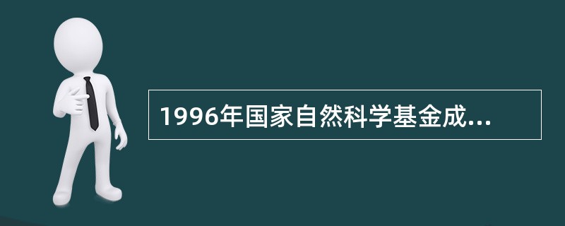 1996年国家自然科学基金成立，主要资助顼目有三种类型，即重大顼目、重点顼目和尖端项目。（　）
