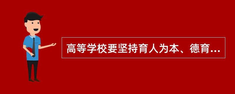 高等学校要坚持育人为本、德育为先，把（　）作为根本任务。