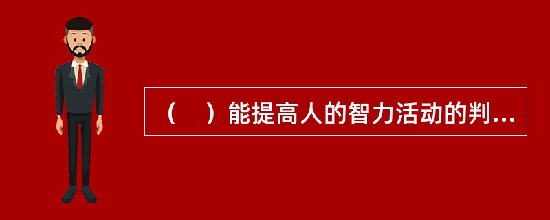 （　）能提高人的智力活动的判断力。