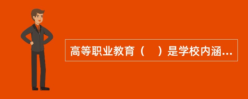 高等职业教育（　）是学校内涵建设的“牛鼻子”。