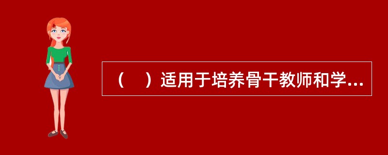 （　）适用于培养骨干教师和学术带头人。