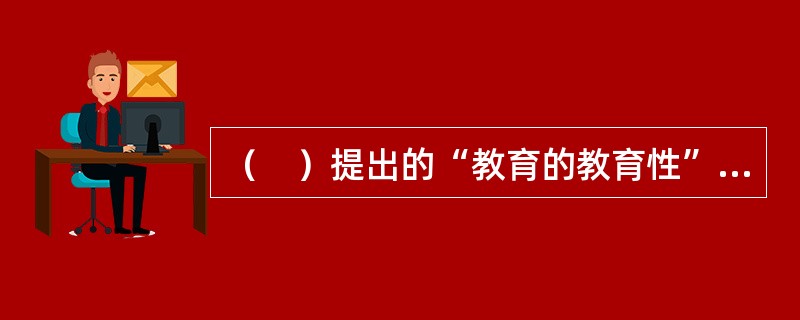 （　）提出的“教育的教育性”这一至理名言，强调的就是德育和智育。