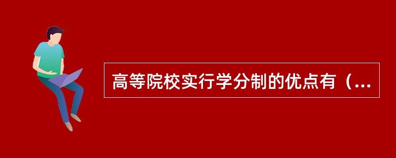 高等院校实行学分制的优点有（　）。