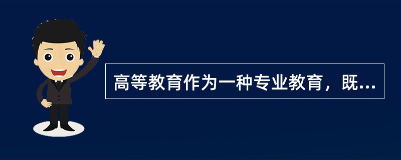 高等教育作为一种专业教育，既可以是学术性教育，也可以是（　）。