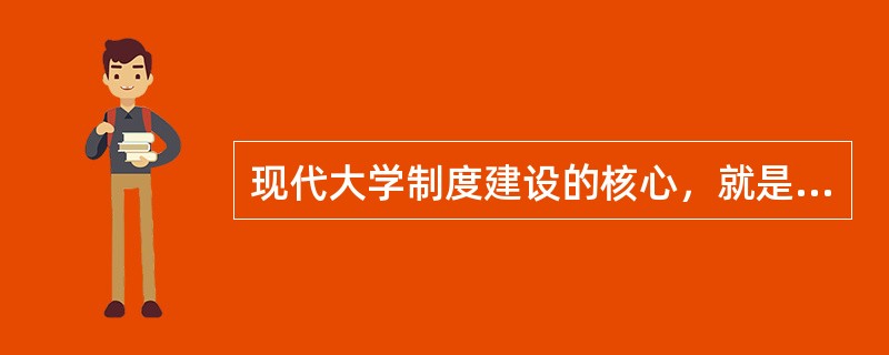 现代大学制度建设的核心，就是确立教学本位的价值取向，促进学术自由。（　）
