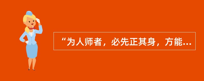 “为人师者，必先正其身，方能教书育人，此乃师德之本也。”这体现了教师劳动特点是主体性。（　）