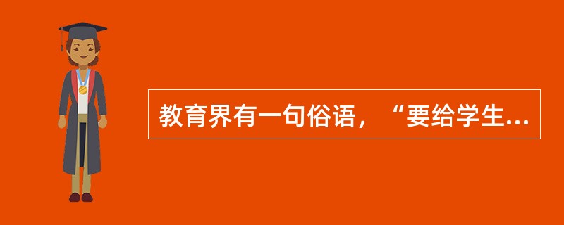 教育界有一句俗语，“要给学生一杯水，教师必须有一桶水”，而且“一桶水”还必须永远是新鲜的、流动的活水。这就要求教师具有能力是（　）。