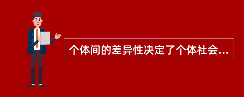 个体间的差异性决定了个体社会化是个别的。（　）