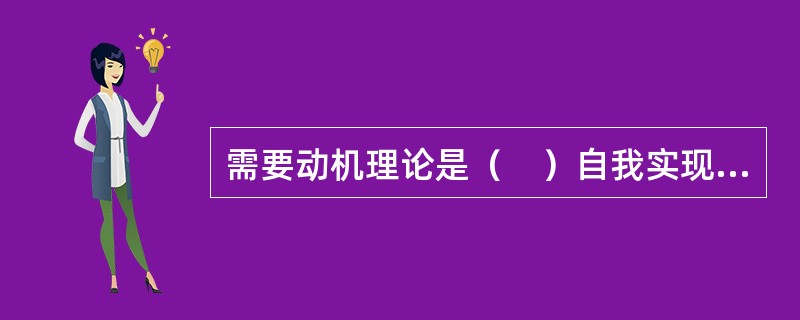 需要动机理论是（　）自我实现理论的重心和精髓。