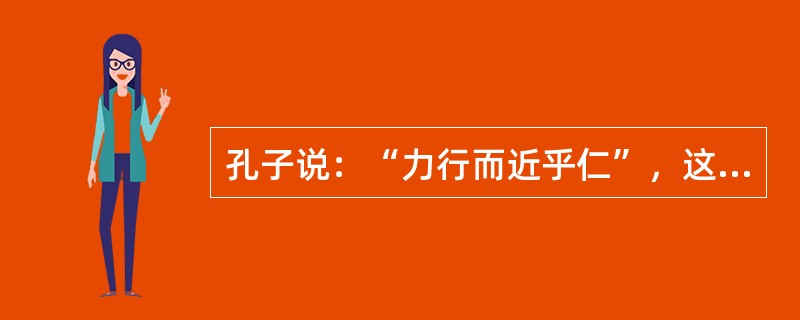 孔子说：“力行而近乎仁”，这体现的德育心理思想是（　）。