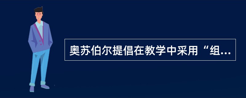 奥苏伯尔提倡在教学中采用“组织者”这一技术。其精神实质是（　）。