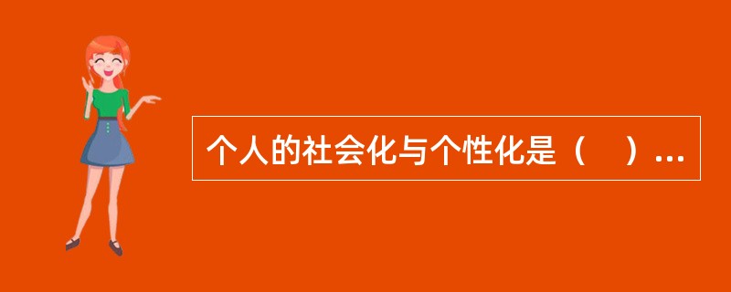 个人的社会化与个性化是（　）的过程。