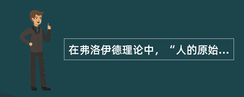 在弗洛伊德理论中，“人的原始本能与冲动以及出生后与本能有关的欲望”指的是（　）。