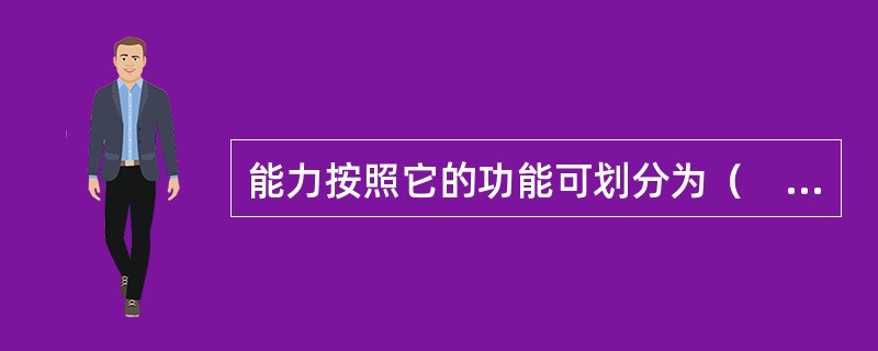 能力按照它的功能可划分为（　）。