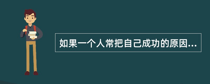 如果一个人常把自己成功的原因归因为内在的稳定原因，他将来更可能取得成功。（　）