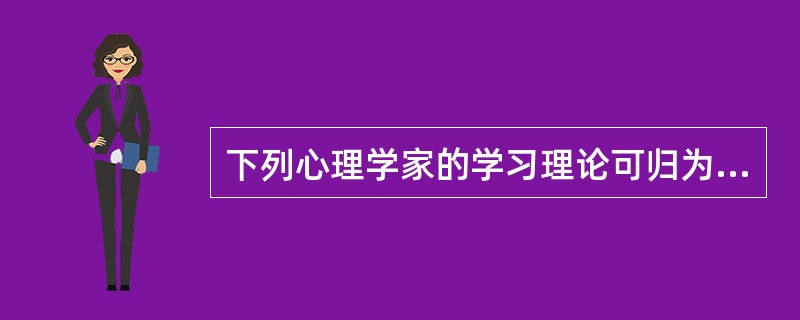 下列心理学家的学习理论可归为认知理论的是（　）。