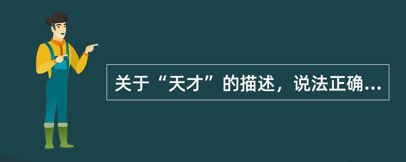 关于“天才”的描述，说法正确的是（　）。