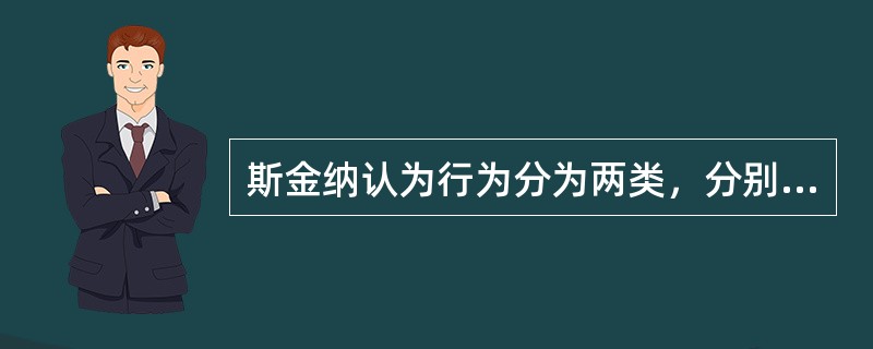 斯金纳认为行为分为两类，分别是（　）。