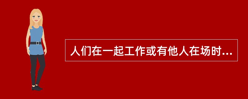 人们在一起工作或有他人在场时，速度更快，工作效率更高，这种现象是（　）。